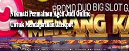 Nikmati Permainan Agen Judi Online Untuk Mendapatkan Jackpot